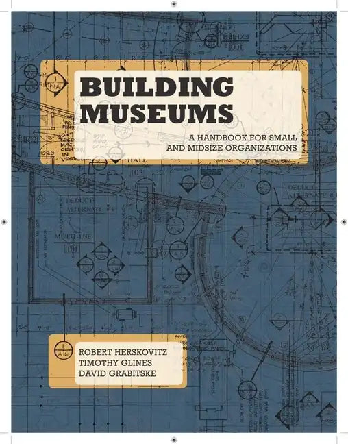 Building Museums: A Handbook for Small and Midsize Organizations - Paperback