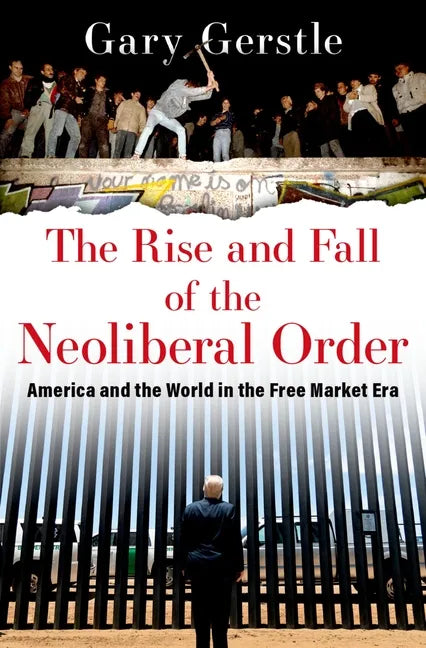 The Rise and Fall of the Neoliberal Order: America and the World in the Free Market Era - Hardcover