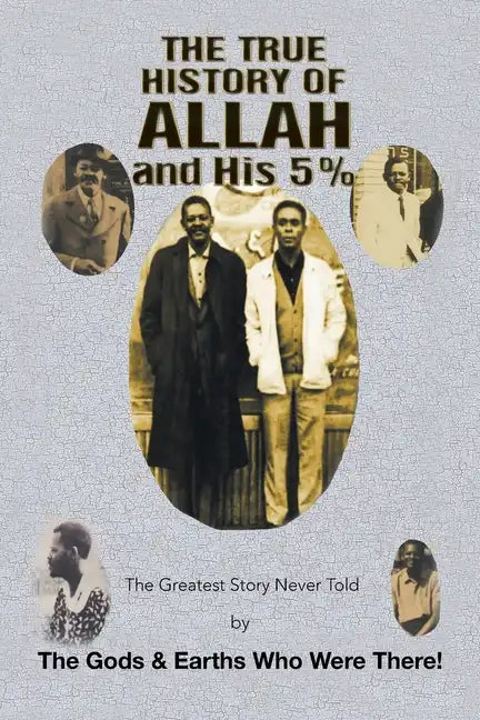 The True History of Allah and His 5%: The Greatest Story Never Told by the Gods & Earths Who Were There! - Paperback