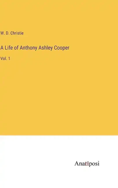 A Life of Anthony Ashley Cooper: Vol. 1 - Hardcover