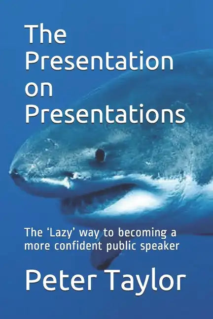 The Presentation on Presentations: The 'Lazy' way to becoming a more confident public speaker from Peter Taylor: The Lazy Project Manager - Paperback