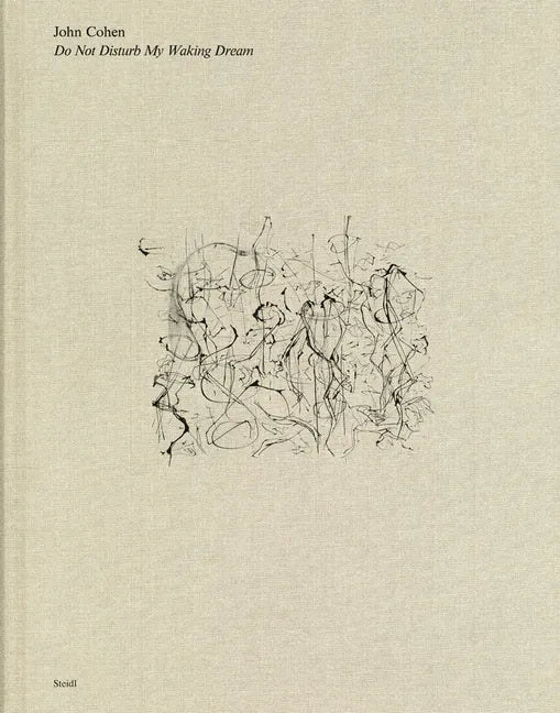 John Cohen: Do Not Disturb My Waking Dream - Hardcover