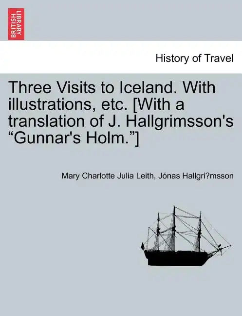 Three Visits to Iceland. with Illustrations, Etc. [With a Translation of J. Hallgrimsson's Gunnar's Holm.] - Paperback