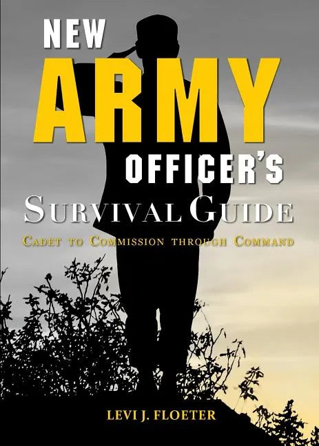New Army Officer's Survival Guide: Cadet to Commission through Command - Paperback
