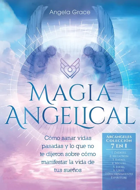 Magia Angelical (Arcángeles Colección 7 en 1): Cómo sanar vidas pasadas y lo que no te dijeron sobre cómo manifestar la vida de tus sueños (Ángeles y - Hardcover