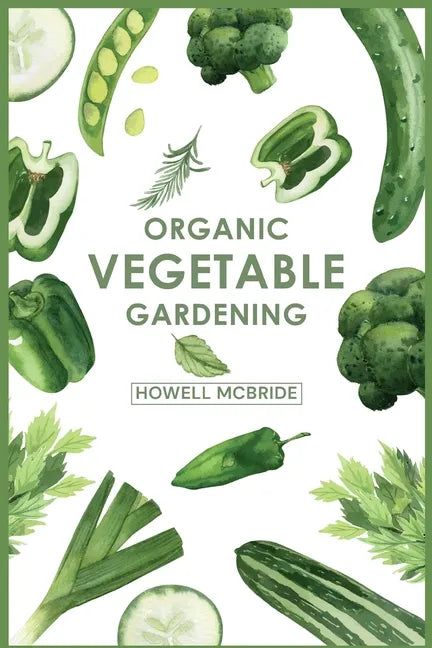 Organic Vegetable Gardening: How to Grow Your Vegetables and Start a Healthy Garden at Home. A Step-by-Step Guide for Beginners (2022) - Paperback