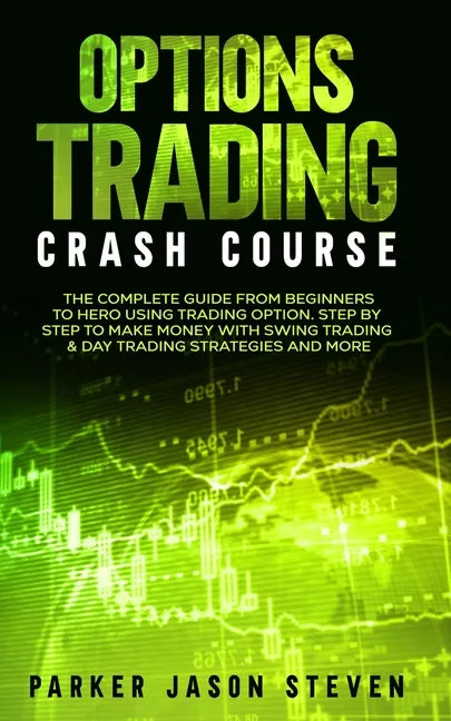 Options Trading Crash Course: The Complete Guide From Beginners to Hero Using Trading Option. Step by Step to Make Money With Swing Trading & Day Tr - Paperback