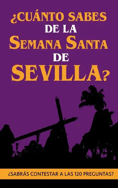 ¿Cuánto sabes de la Semana Santa de Sevilla?: ¿Sabrás contestar a las 120 preguntas sobre Hermandades, pasos, imágenes, bandas...? - Paperback