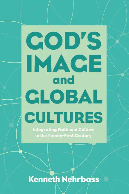 God's Image and Global Cultures: Integrating Faith and Culture in the Twenty-First Century - Paperback