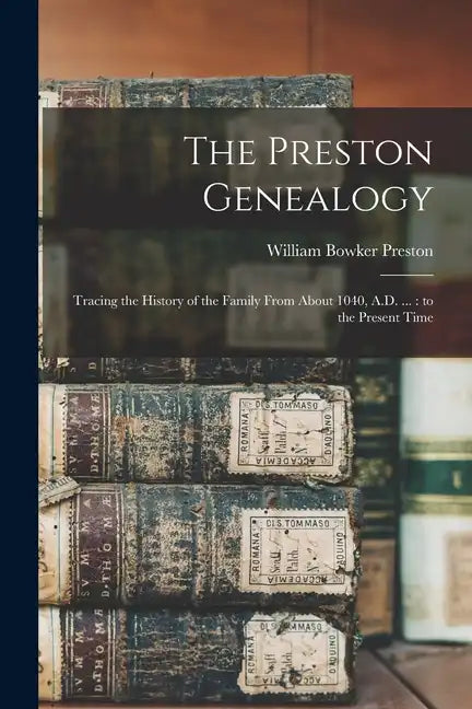 The Preston Genealogy: Tracing the History of the Family From About 1040, A.D. ...: to the Present Time - Paperback