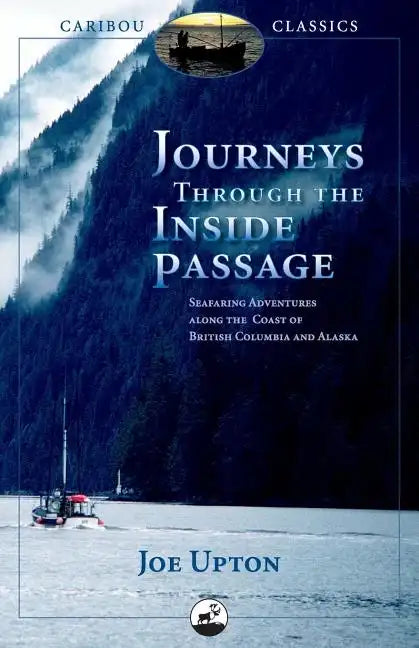 Journeys Through the Inside Passage: Seafaring Adventures Along the Coast of British Columbia and Alaska - Paperback