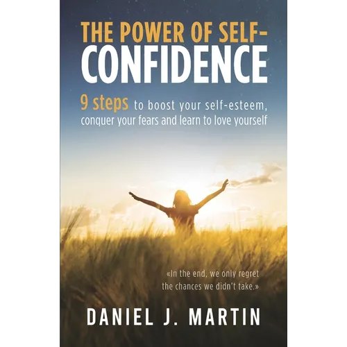 The power of self-confidence: 9 steps to boost your self-esteem, conquer your fears and learn to love yourself - Paperback