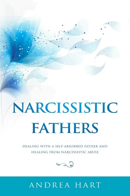 Narcissistic Fathers: Dealing with a Self-Absorbed Father and Healing from Narcissistic Abuse - Paperback