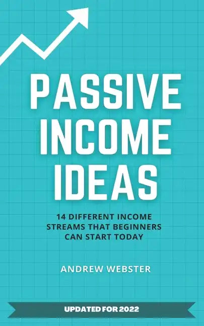 Passive Income Ideas: 14 Different Incomes Streams that Beginners Can Start Today - Paperback