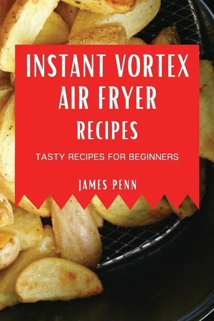 Instant Vortex Air Fryer Recipes: Tasty Recipes for Beginners - Paperback