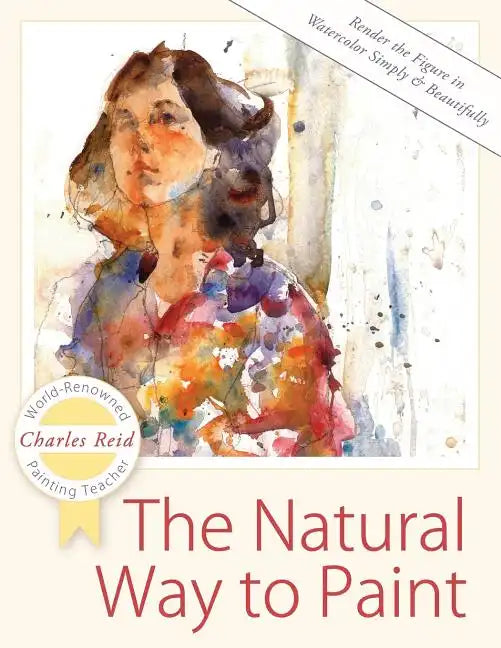 The Natural Way to Paint: Rendering the Figure in Watercolor Simply and Beautifully - Paperback