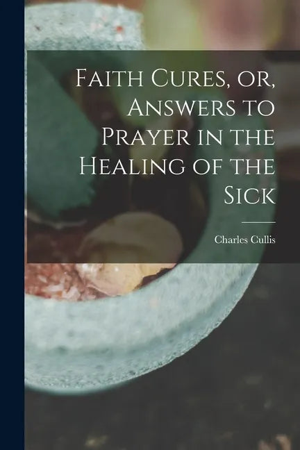 Faith Cures, or, Answers to Prayer in the Healing of the Sick - Paperback