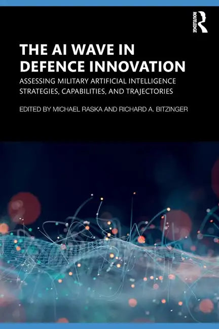 The AI Wave in Defence Innovation: Assessing Military Artificial Intelligence Strategies, Capabilities, and Trajectories - Paperback