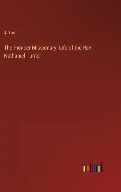 The Pioneer Missionary: Life of the Rev. Nathaniel Turner - Hardcover