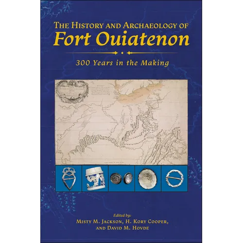The History and Archaeology of Fort Ouiatenon: 300 Years in the Making - Hardcover