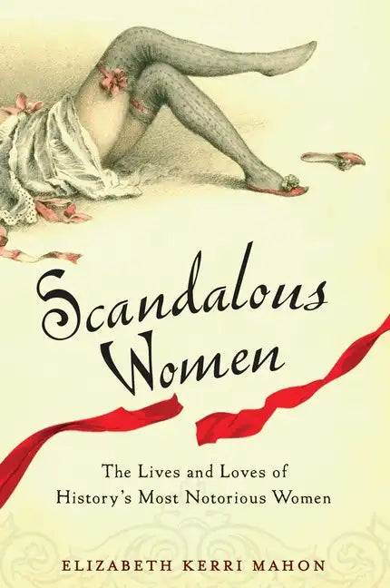 Scandalous Women: The Lives and Loves of History's Most Notorious Women - Paperback