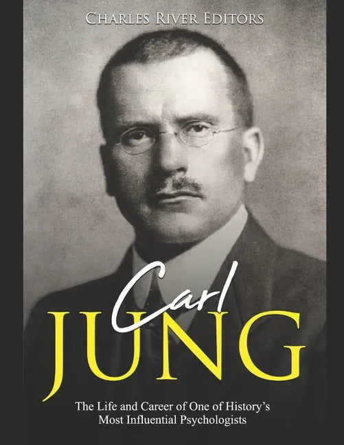 Carl Jung: The Life and Career of One of History's Most Influential Psychologists - Paperback