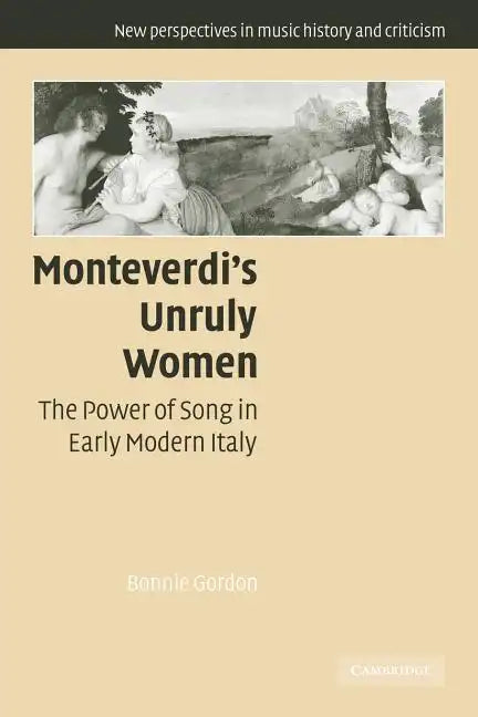 Monteverdi's Unruly Women: The Power of Song in Early Modern Italy - Paperback