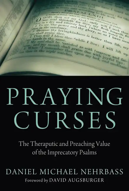 Praying Curses: The Therapeutic and Preaching Value of the Imprecatory Psalms - Hardcover