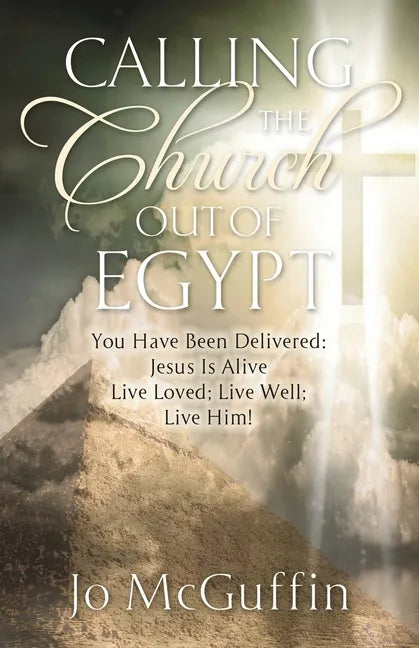 Calling the Church out of Egypt: You Have Been Delivered: Jesus Is Alive; Live Loved; Live Well; Live Him! - Paperback