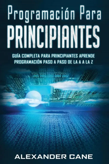 Programación para Principiantes: Guia comprensiva para principiantes Aprenda a programar paso a paso de la A a la Z(Libro En Espanol/Coding for Beginn - Paperback