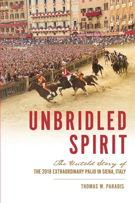 Unbridled Spirit: The Untold Story of the 2018 Extraordinary Palio in Siena, Italy - Paperback