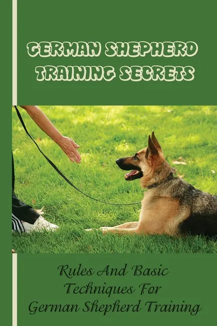 German Shepherd Training Basics: The Ultimate Guide To Training Your German Shepherd Puppy: Commands Behavior Of German Shepherd - Paperback