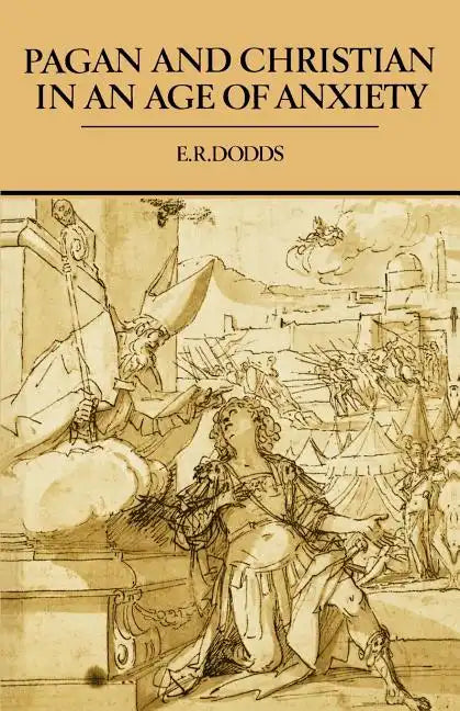 Pagan and Christian in an Age of Anxiety: Some Aspects of Religious Experience from Marcus Aurelius to Constantine - Paperback