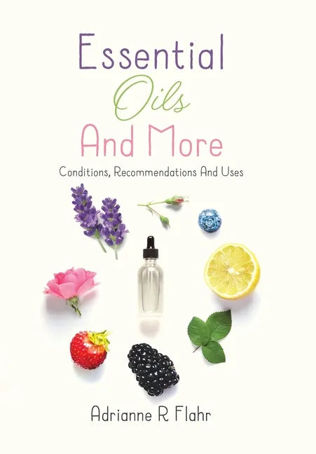 Essential Oils And More: Conditions, Recommendations And Uses - Hardcover