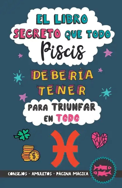 El libro secreto que todo Piscis debería tener para triunfar en todo: Horóscopo Piscis: consejos, dinero, amor, amuletos y más. Un Libro de Astrología - Paperback