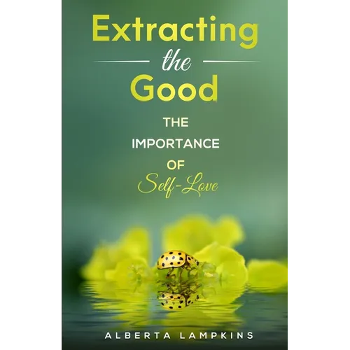 Extracting the Good: The Importance of Self-Love - Paperback