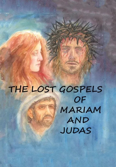 The Lost Gospels of Mariam & Judas - Hardcover