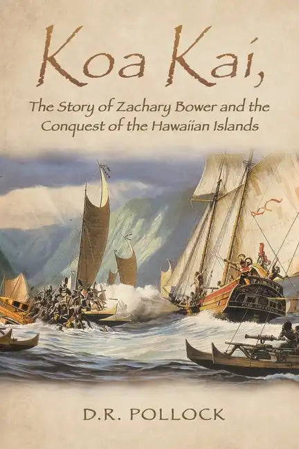 Koa Kai, The Story of Zachary Bower and the Conquest of the Hawaiian Islands - Paperback
