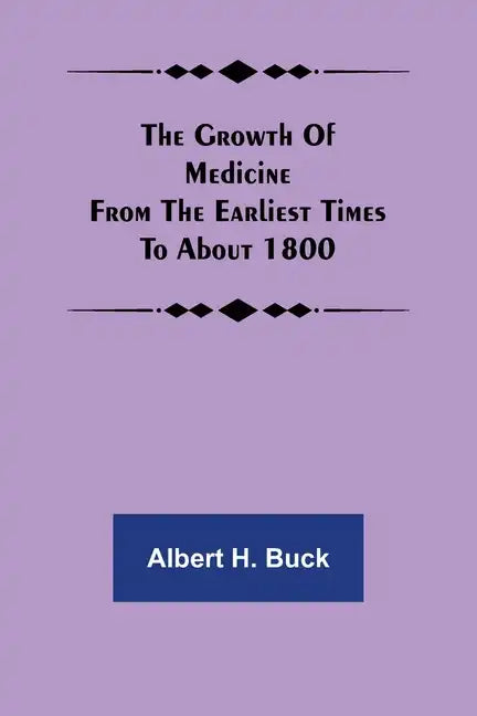 The growth of medicine from the earliest times to about 1800 - Paperback