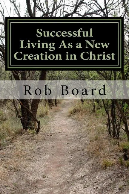 Successful Living As a New Creation in Christ: A Matter of Being Conformed or Transformed - Paperback