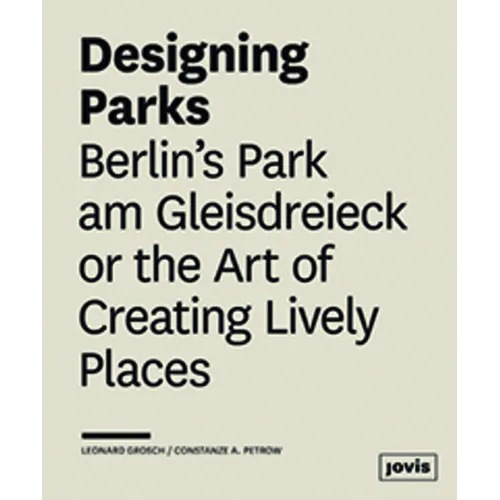 Designing Parks: Berlin's Park Am Gleisdreieck or the Art of Creating Lively Places - Hardcover