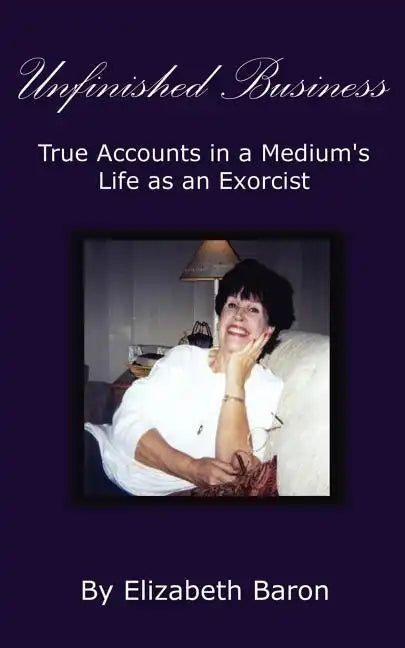 Unfinished Business: True Accounts in a Medium's Life as an Exorcist - Paperback