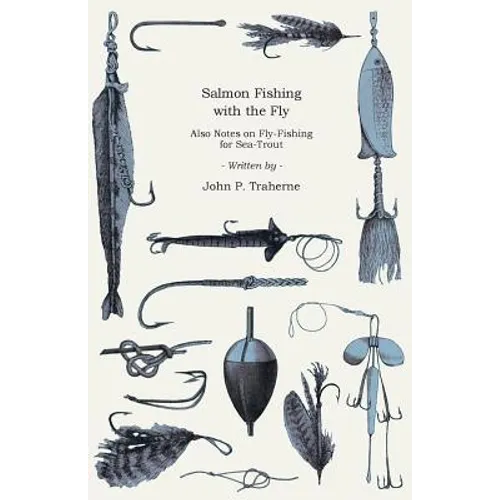 Salmon Fishing with the Fly - Also Notes on Fly-Fishing for Sea-Trout - Paperback
