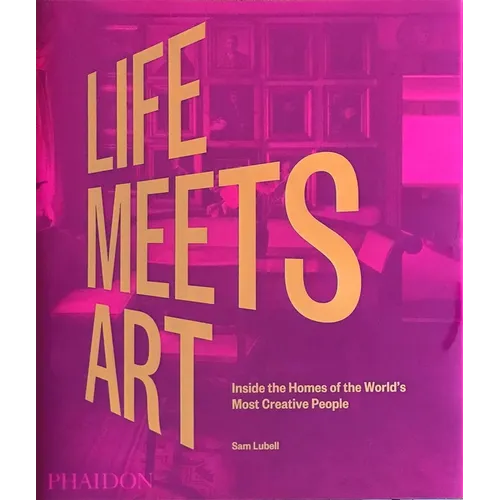 Life Meets Art: Inside the Homes of the World's Most Creative People - Hardcover