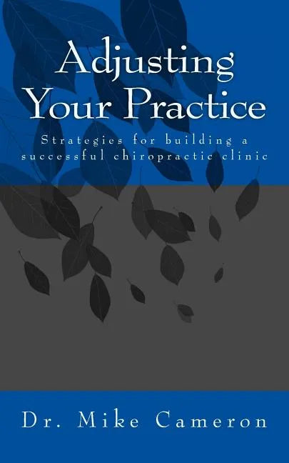 Adjusting Your Practice: Strategies for Building a Successful Chiropractic Clinic - Paperback