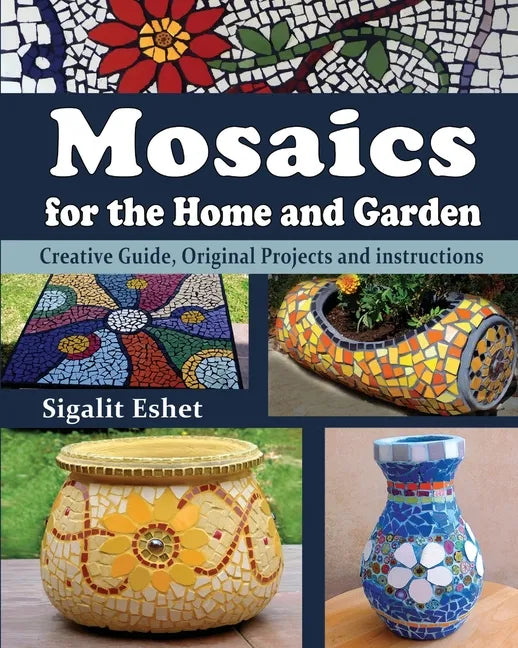 Mosaics for the Home and Garden: Creative Guide, Original Projects and instructions - Paperback