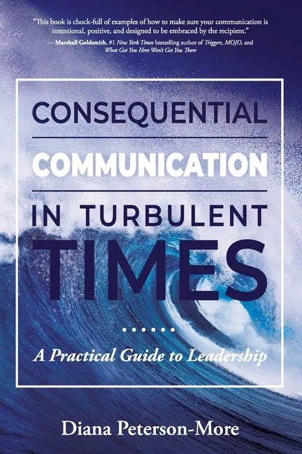 Consequential Communication in Turbulent Times: A Practical Guide to Leadership - Paperback
