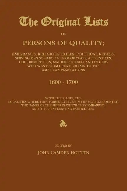 The Original Lists of Persons of Quality; Emigrants; Religious Exiles; Political Rebels; Serving Men Sold for a Term of Years; Apprentices; Children S - Paperback
