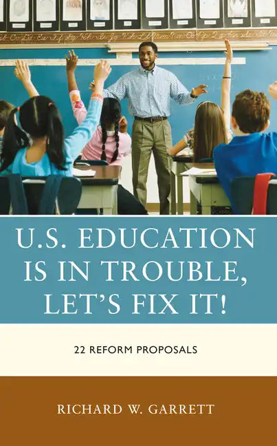 U.S. Education is in Trouble, Let's Fix It!: 22 Reform Proposals - Hardcover