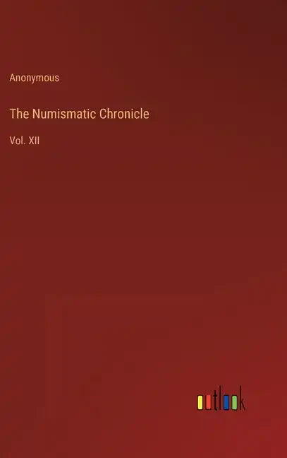 The Numismatic Chronicle: Vol. XII - Hardcover